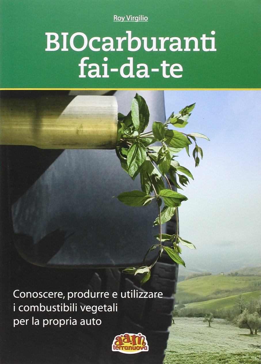 Biocarburanti fai-da-te. Conoscere, produrre e utilizzare i combustibili vegetali per la propria auto book