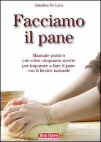 Facciamo il pane. Manuale pratico con oltre 50 ricette per imparare a fare il pane con il lievito naturale (Autoproduzione) Leisure, Home & Garden