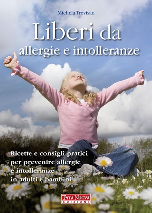 Liberi da allergie e intolleranze. Ricette e consigli per prevenire allergie e intolleranze in adulti e bambini Medicine
