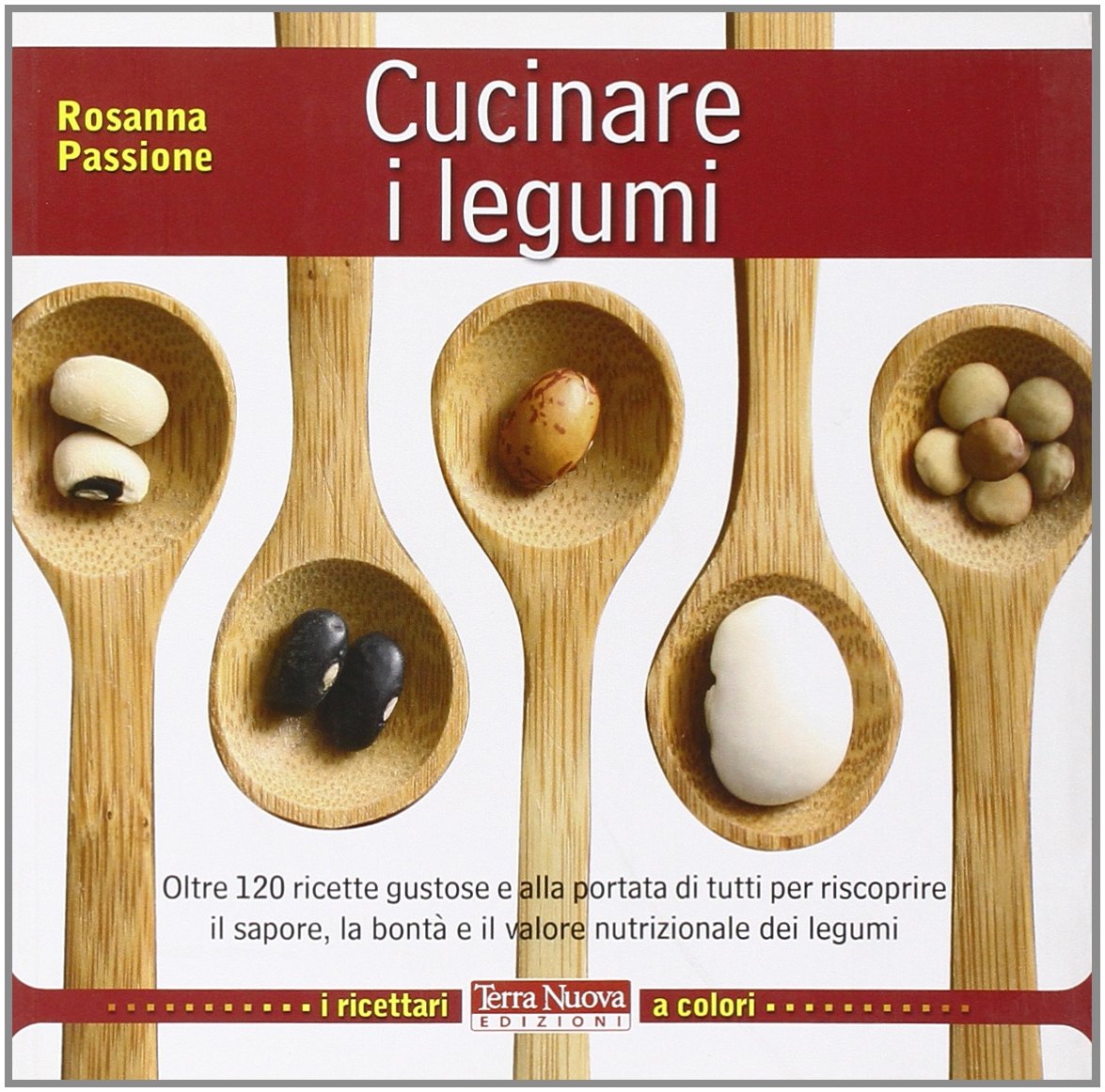 Cucinare i legumi. Oltre 120 ricette gustose e salutari per riscoprire il sapore, la bontà e il valore nutrizionale dei legumi book