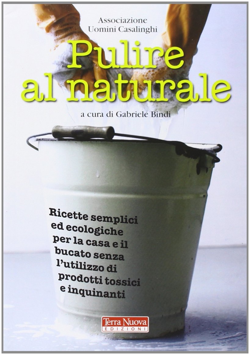 Pulire al naturale. Ricette semplici ed ecologiche per la casa e il bucato senza l'utilizzo di prodotti tossici e inquinanti Business, Finance & Career