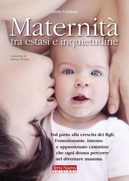 Maternità tra estasi e inquietudine. Dal parto alla crescita dei figli, l'emozionante, intenso e appassionato cammino che ogni donna percorre nel diventare mamma (Mamma e bambino) Business, Finance & Career
