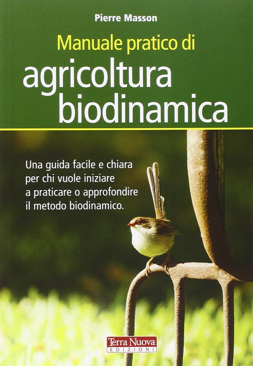 Manuale pratico di agricoltura biodinamica. Una guida facile e chiara per chi vuole iniziare a praticare o approfondire il metodo biodinamico Natural Sciences