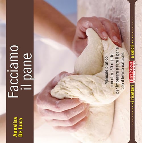 Facciamo il pane. Manuale pratico con oltre 50 ricette per imparare a fare il pane con il lievito naturale (I ricettari a colori) Leisure, Home & Garden