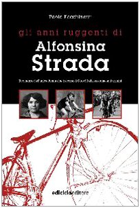 Gli anni ruggenti di Alfonsina Strada. Il romanzo dell'unica donna che ha corso il giro d'Italia assieme agli uomini book