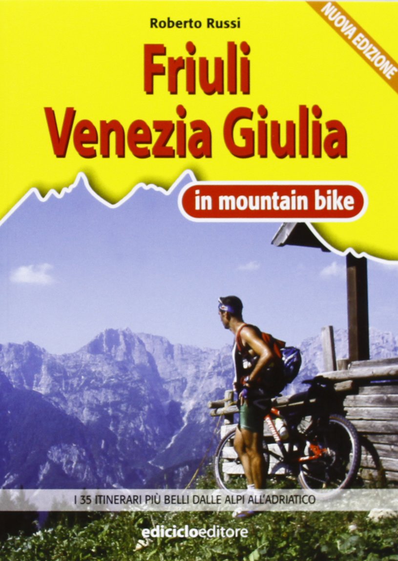 Friuli Venezia Giulia in MTB. I 35 itinerari più belli dalle Alpi all'Adriatico (Mountain bike) Leisure & Fun