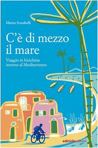 C'è di mezzo il mare. Viaggio in bicicletta intorno al Mediterraneo book