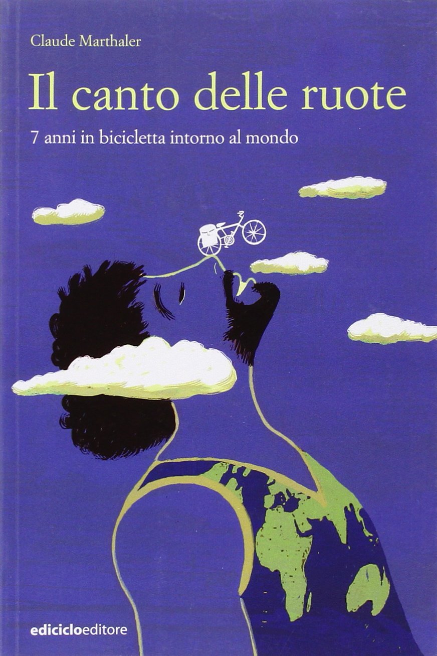 Il canto delle ruote. 7 anni in bicicletta intorno al mondo Travelogues