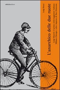 L'anarchico delle due ruote. Luigi Masetti: il primo cicloviaggiatore italiano. Milano-Chicago e altre imprese di fine Ottocento book