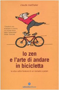 Lo zen e l'arte di andare in bicicletta. La vita e altre forature di un nomade a pedali Travelogues