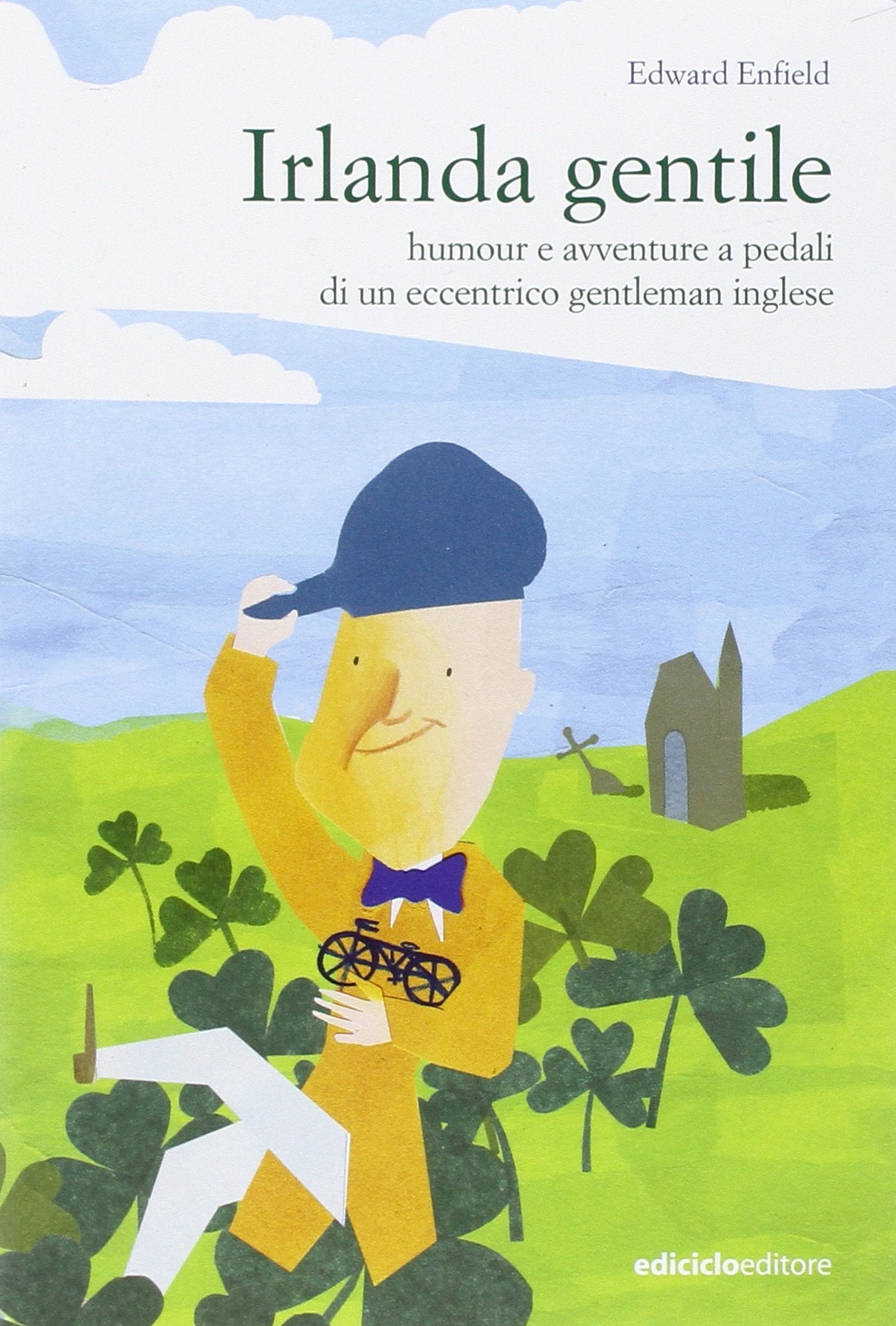Irlanda gentile. Humour e avventure a pedali di un eccentrico gentleman inglese Leisure, Home & Garden