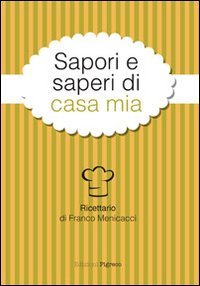 Sapori e saperi di casa mia. Ricettario Leisure, Home & Garden