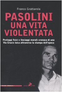 Pasolini una vita violentata. Pestaggi fisici e linciaggi morali: cronaca di una via Crucis laica attraverso la stampa dell'epoca Contemporary literature