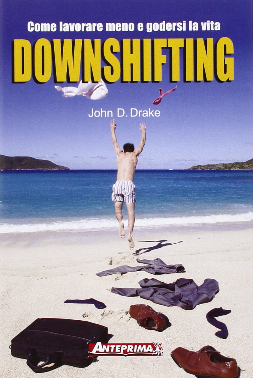 Downshifting. Come lavorare meno e godersi la vita Business, Finance & Career