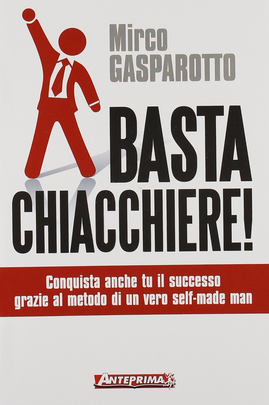 Basta chiacchiere! Conquista anche tu il successo grazie al metodo di un vero self-made man Business, Finance & Career