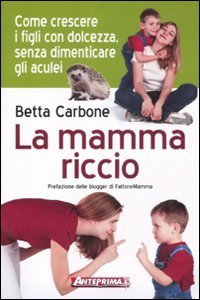 La mamma riccio. Come crescere i figli con dolcezza, senza dimenticare gli aculei book