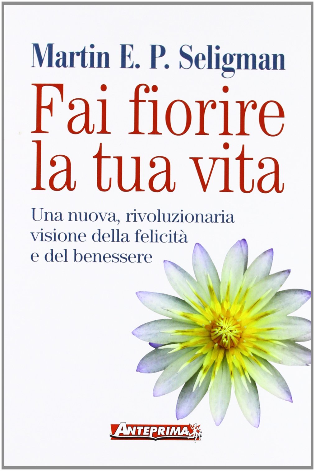 Fai fiorire la tua vita. Una nuova, rivoluzionaria visione della felicità e del benessere Lifestyle