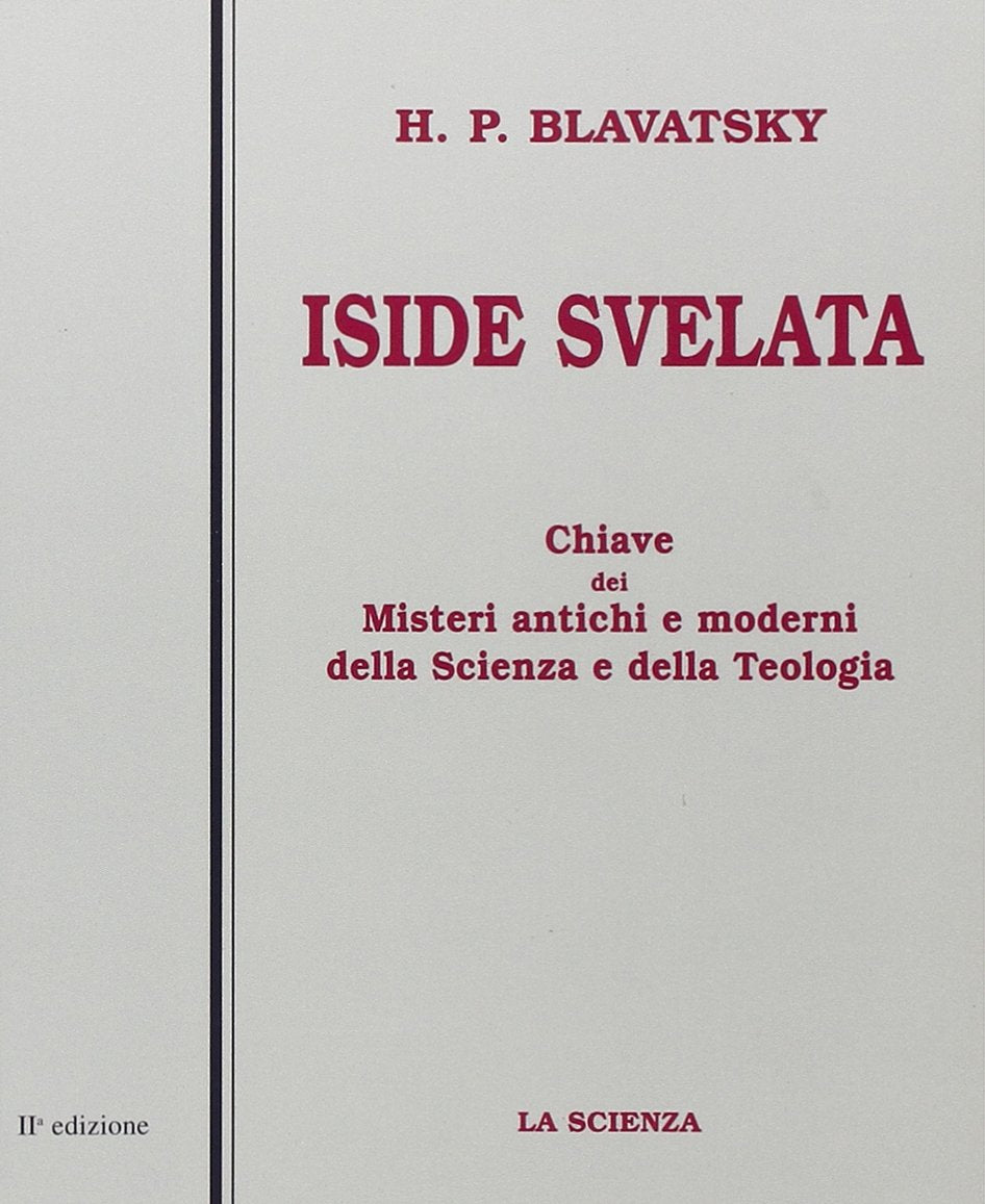 Iside svelata. Una chiave universale ai misteri della scienza e della teologia antiche e moderne. Scienza Religion & Esotericism