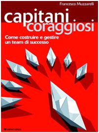 Capitani coraggiosi. Come costruire e gestire un team di successo Business, Finance & Career