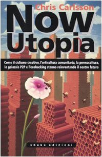 Now Utopia. Come il ciclismo creativo, l'orticoltura comunitaria, la permacoltura, la galassia P2P e l'ecohacking stanno reinventando il nostro futuro Books