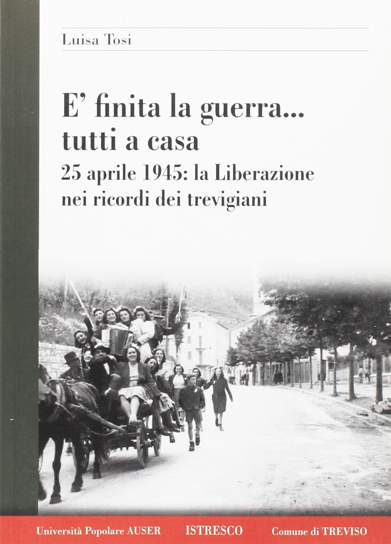 È finita la guerra... tutti a casa. 25 aprile 1945: la liberazione nei ricordi dei trevigiani Politics & History