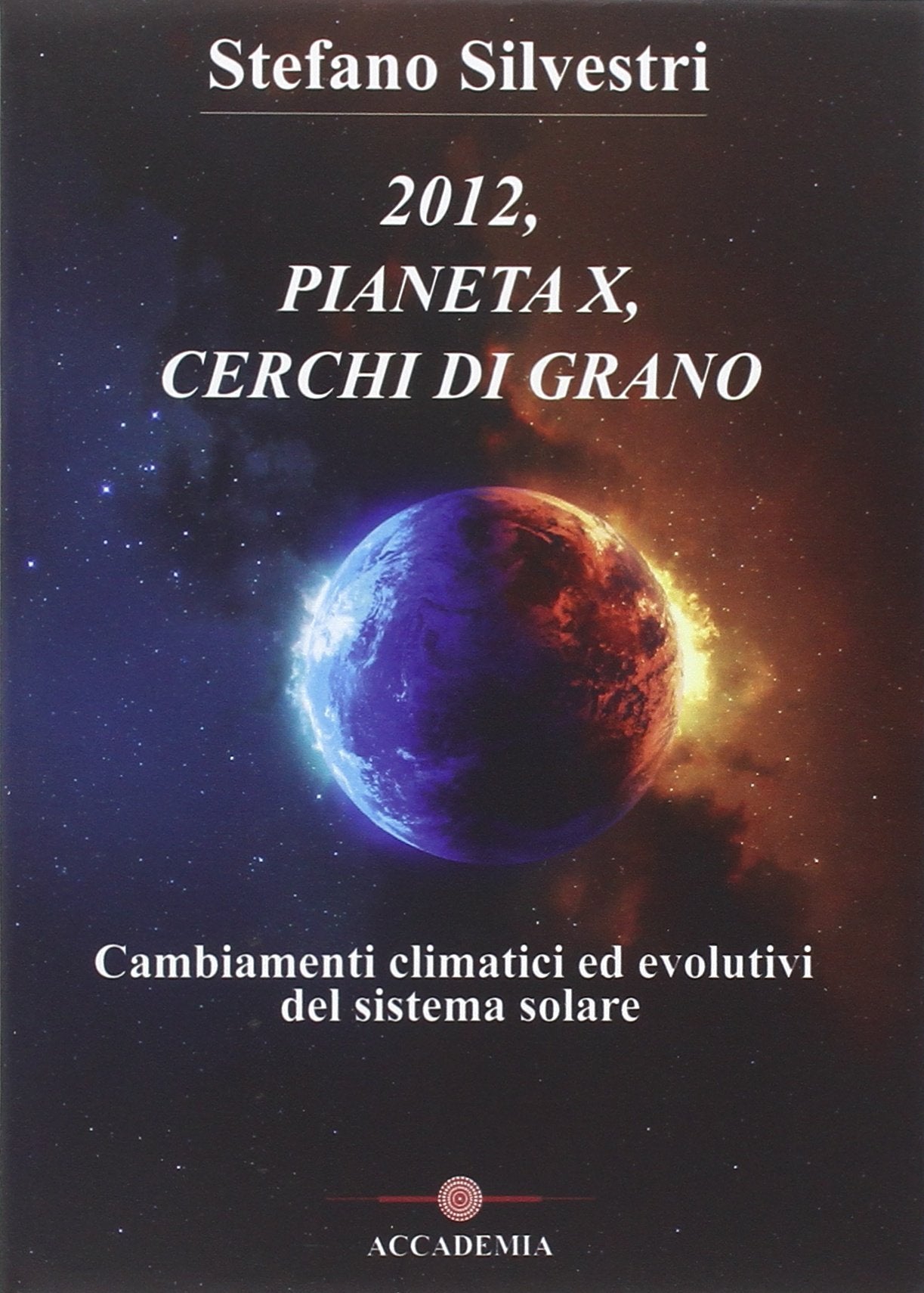 2012, pianeta X, cerchi di grano. Cambiamenti climatici ed evolutivi del sistema solare. Con DVD book
