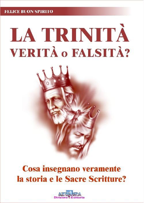 La trinità. Verità o falsità? Cosa insegnano veramente la storia e le Sacre Scritture? Religion & Esotericism