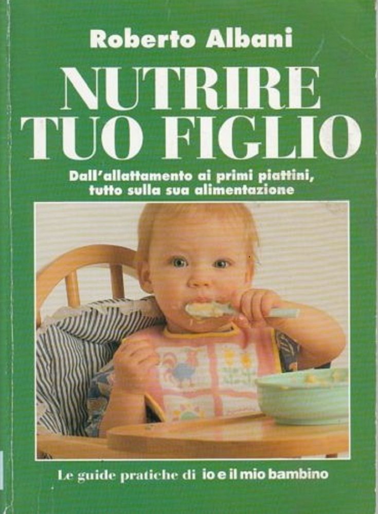 Nutrire tuo figlio. Dall'allattamento ai primi piattini, tutto sulla sua alimentazione (Le guide pratiche di Io e il mio bambino) Parents & Children