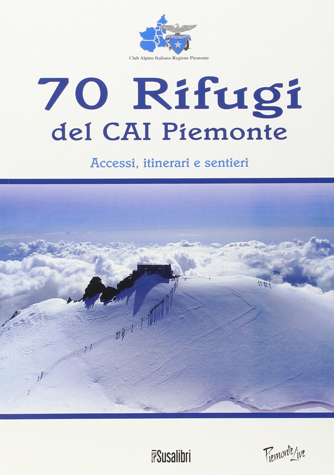 70 rifugi del CAI Piemonte. Accessi, itinerari e sentieri. Ediz. illustrata book