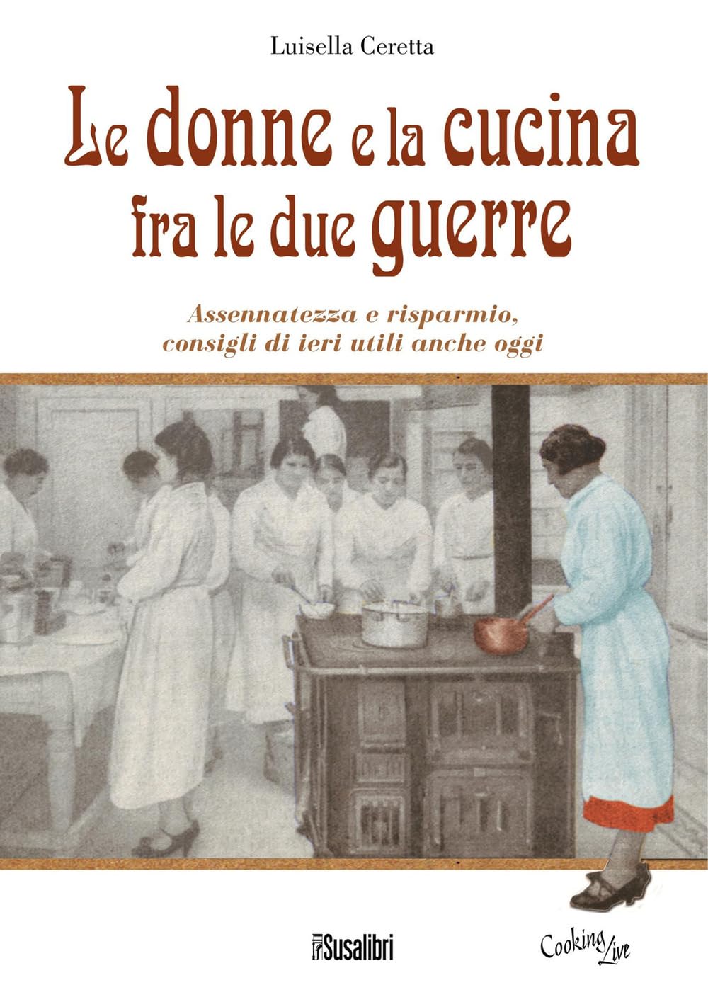Le donne e la cucina fra le due guerre. Assennatezza e risparmio, consigli di ieri utili anche oggi Books