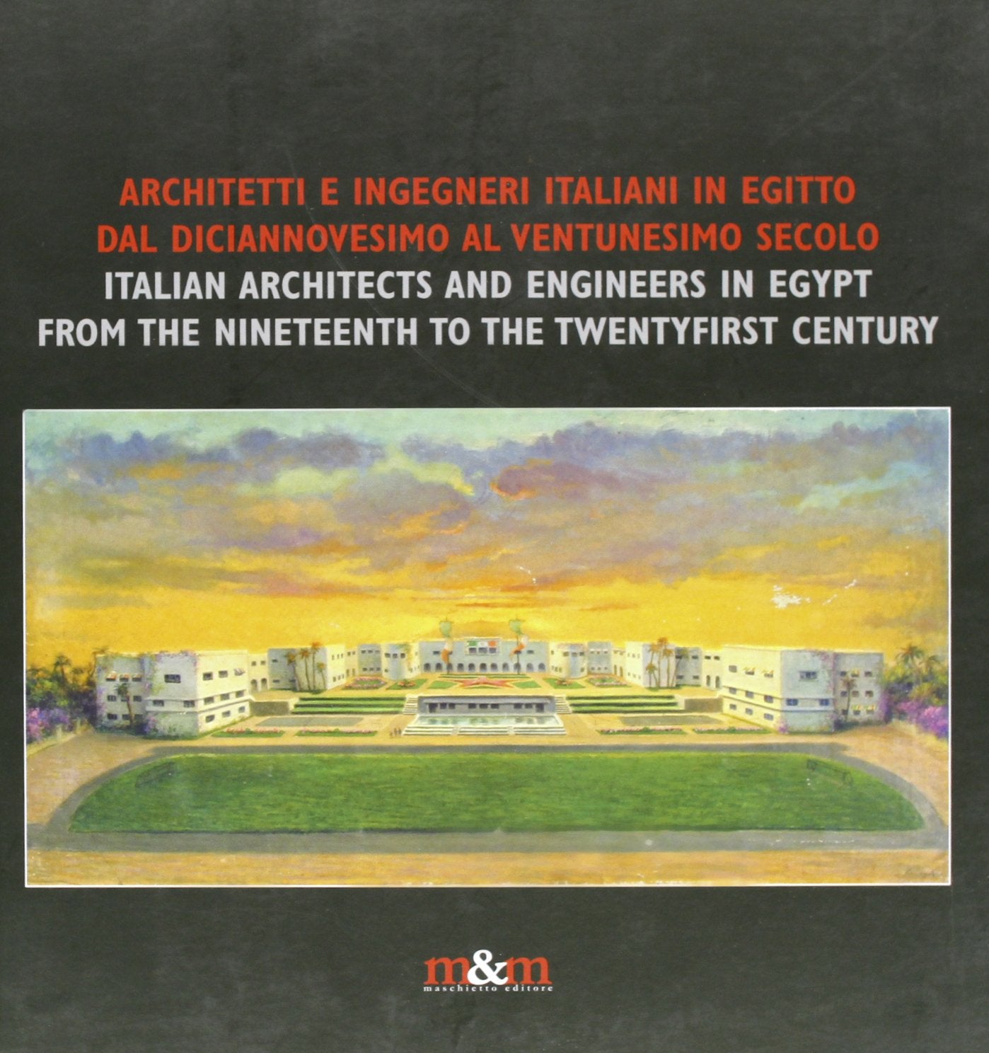 Architetti e ingegneri italiani in Egitto dal diciannovesimo al ventesimo secolo. Ediz. italiana e inglese Architecture