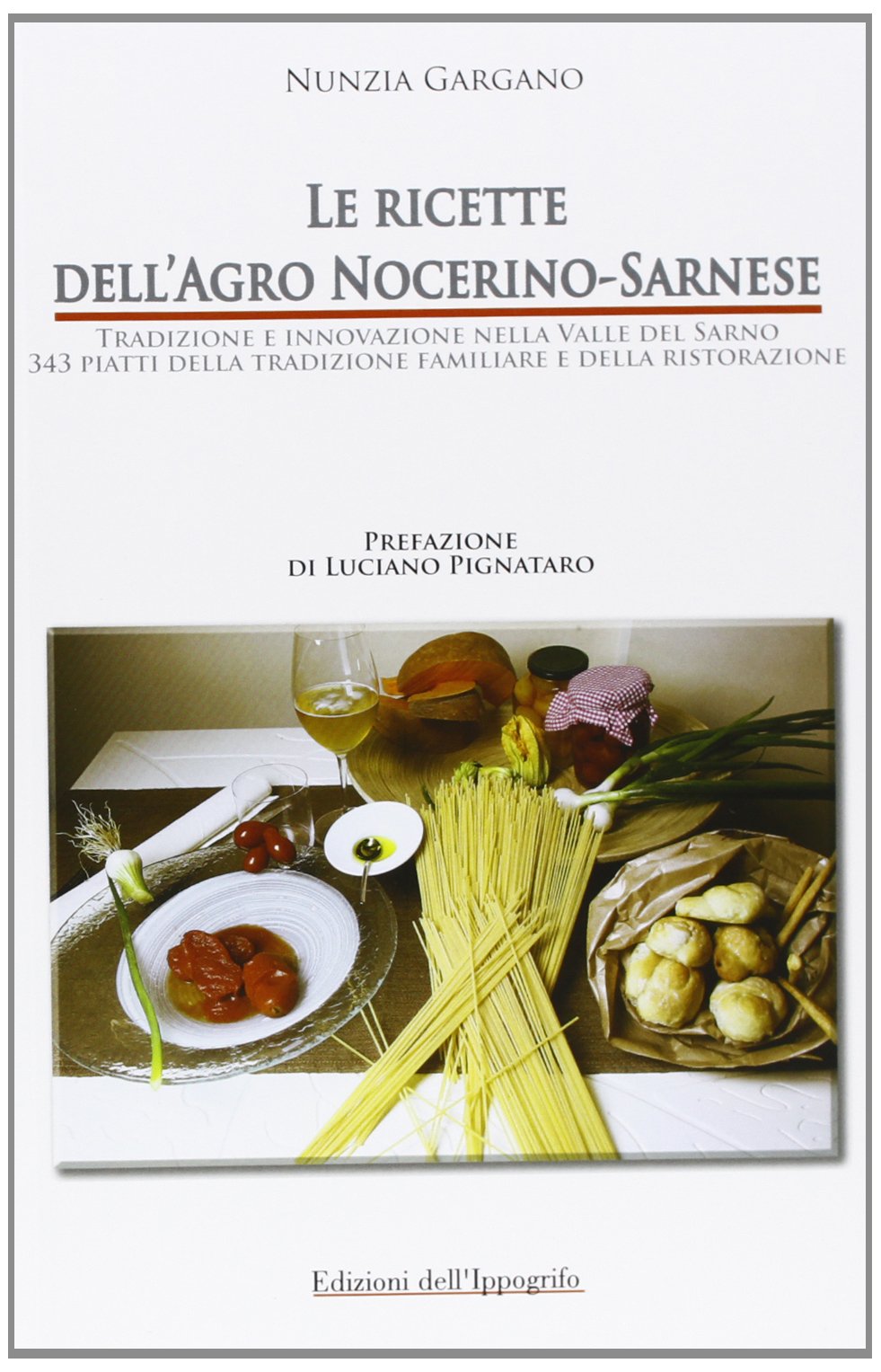 Le ricette dell'Agro Nocerino-Sarnese. Tradizione e innovazione nella Valle del Sarno. 343 piatti della tradzione familiare e della ristorazione book