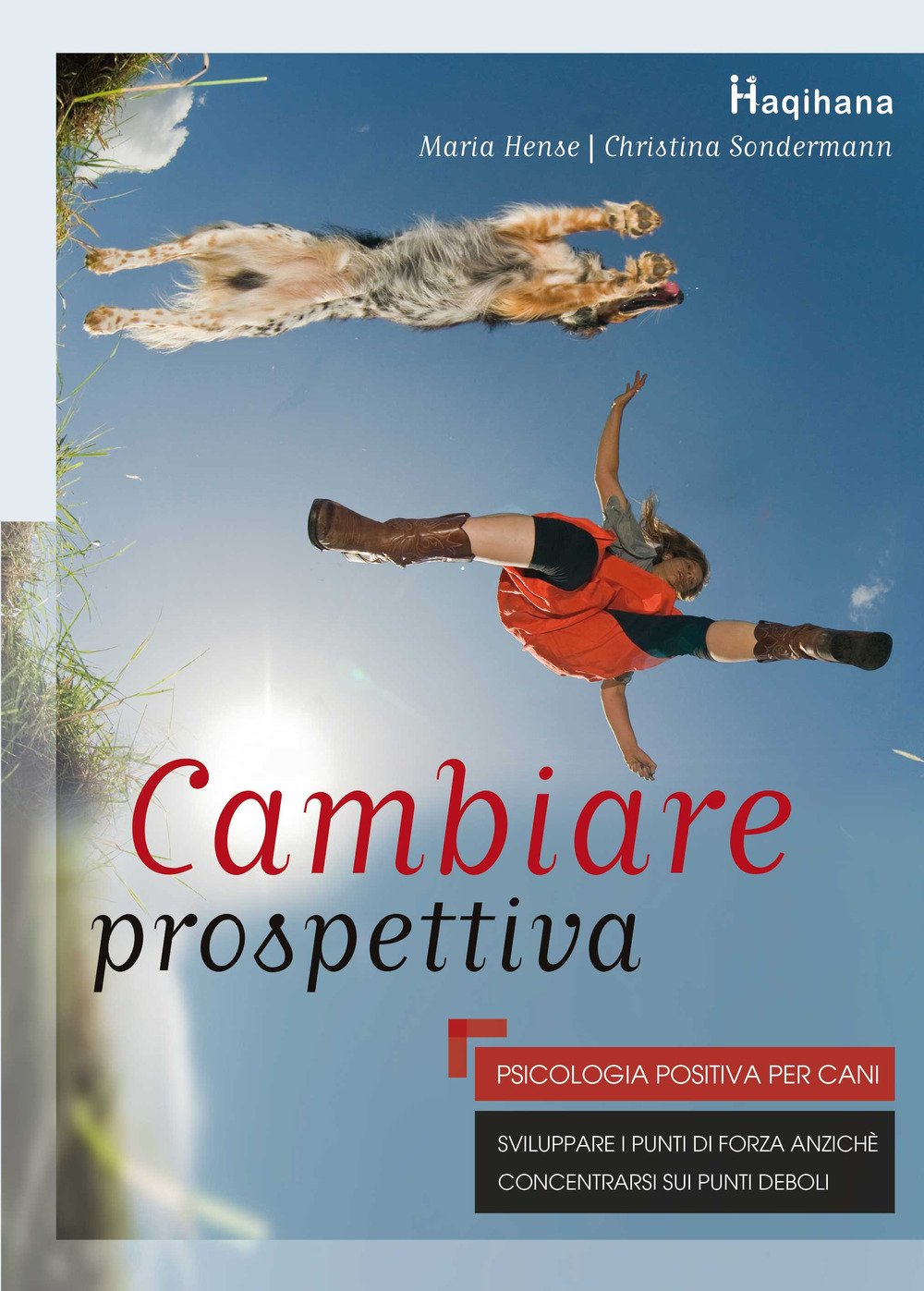 Cambiare prospettiva. Psicologia positiva per cani. Sviluppare i punti di forza anziché concentrarsi sui punti deboli Pets