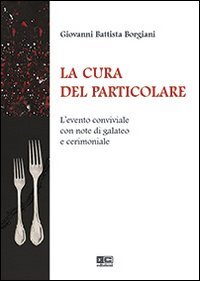 La cura del particolare. L'evento conviviale con note di galateo e cerimoniale Leisure, Home & Garden