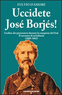 Uccidete José Borjés! L'ordine dei piemontesi durante la conquista del Sud. Il racconto di un'infamia (1860-1862) book
