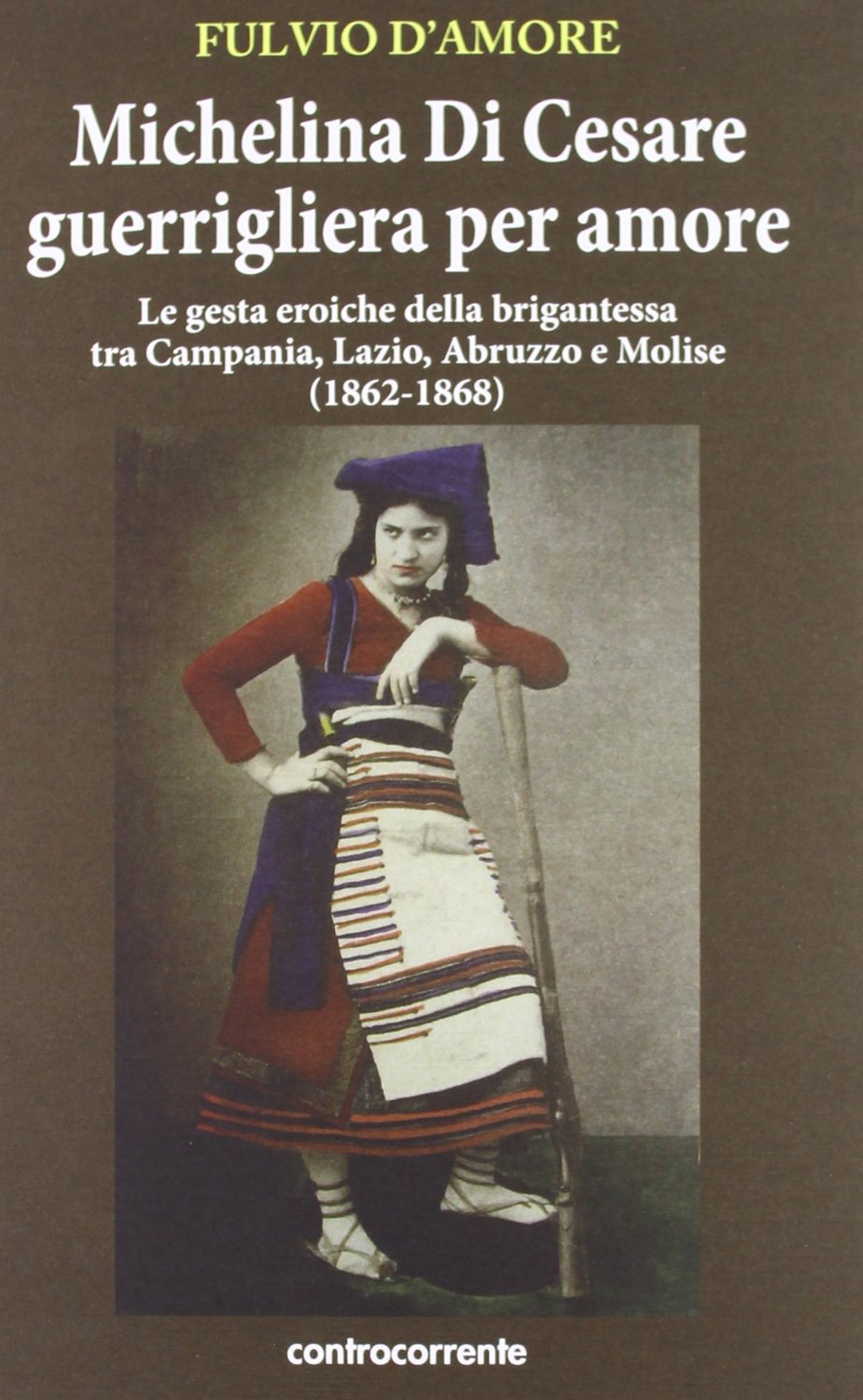 Michelina Di Cesare guerrigliera per amore. Le gesta eroiche della brigantessa tra Campania, Lazio, Abruzzo e Molise (1862-1868) book