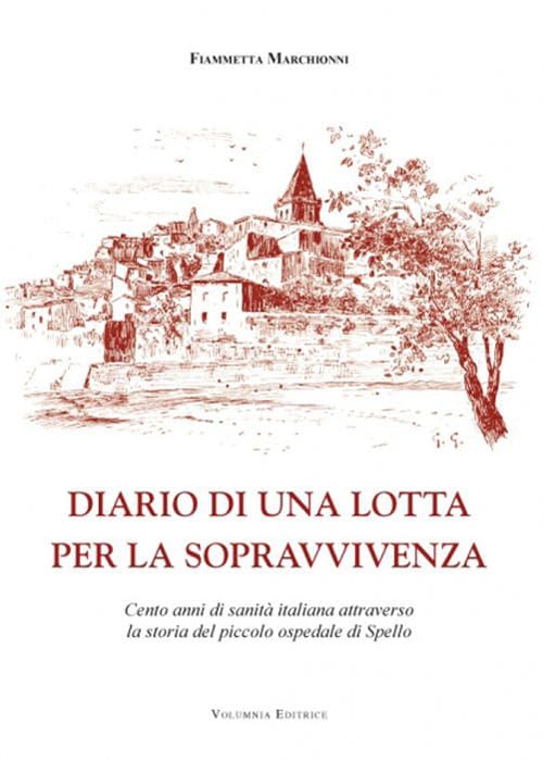 Diario di una lotta per la sopravvivenza. Cento anni di sanità italiana attraverso la storia del piccolo ospedale di Spello Medicine