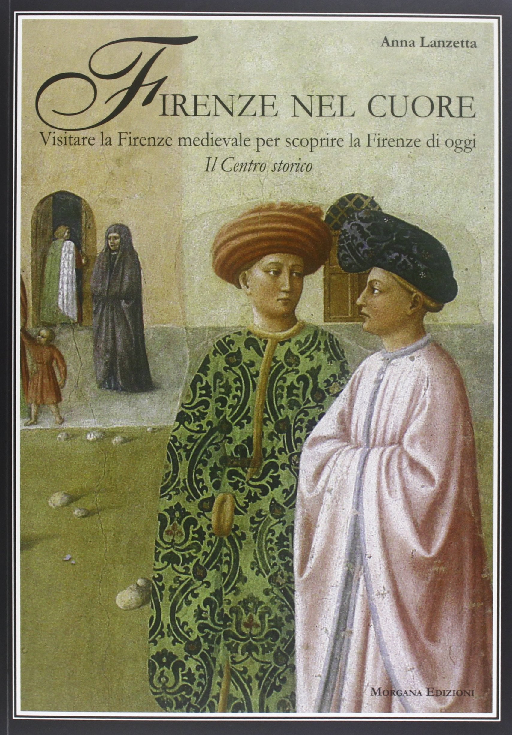Firenze nel cuore. Visitare la Firenze medievale per scoprire la Firenze di oggi Leisure, Home & Garden