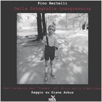Della fotografia trasgressiva. Dall'estetica dei «Freaks» all'etica della ribellione, saggio su Diane Arbus Photography