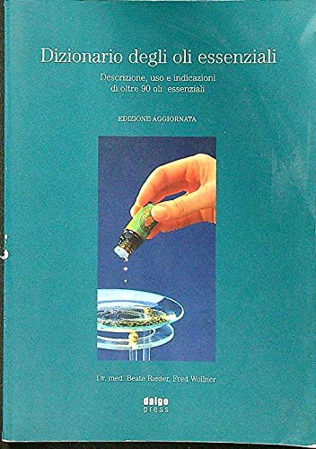 Dizionario degli oli essenziali. Descrizione, uso e indicazioni di oltre 80 oli essenziali Health, Nutrition & Fitness