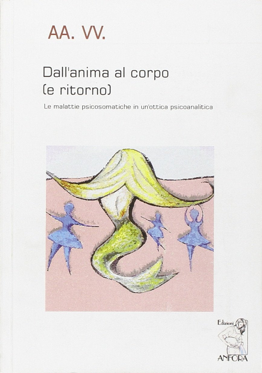 Dall'anima al corpo (e ritorno). Le malattie psicosomatiche in un'ottica psicoanalitica book