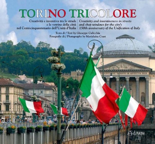 Torino tricolore. Creatività e inventiva tra le strade e le vetrine della città nel centocinquantenario dell'Unità d'Italia. Ediz. italiana e inglese Travel