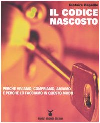 Il codice nascosto. Perché viviamo, compriamo, amiamo. E perché lo facciamo in questo modo book