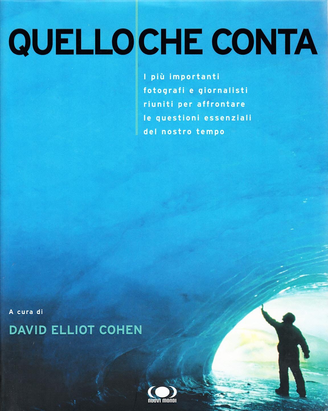 Quello che conta. I più importanti fotografi e giornalisti riuniti per affrontare le questioni essenziali del nostro tempo. Ediz. illustrata book