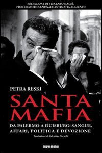 Santa mafia. Da Palermo a Duisburg: sangue, affari, politica e devozione book