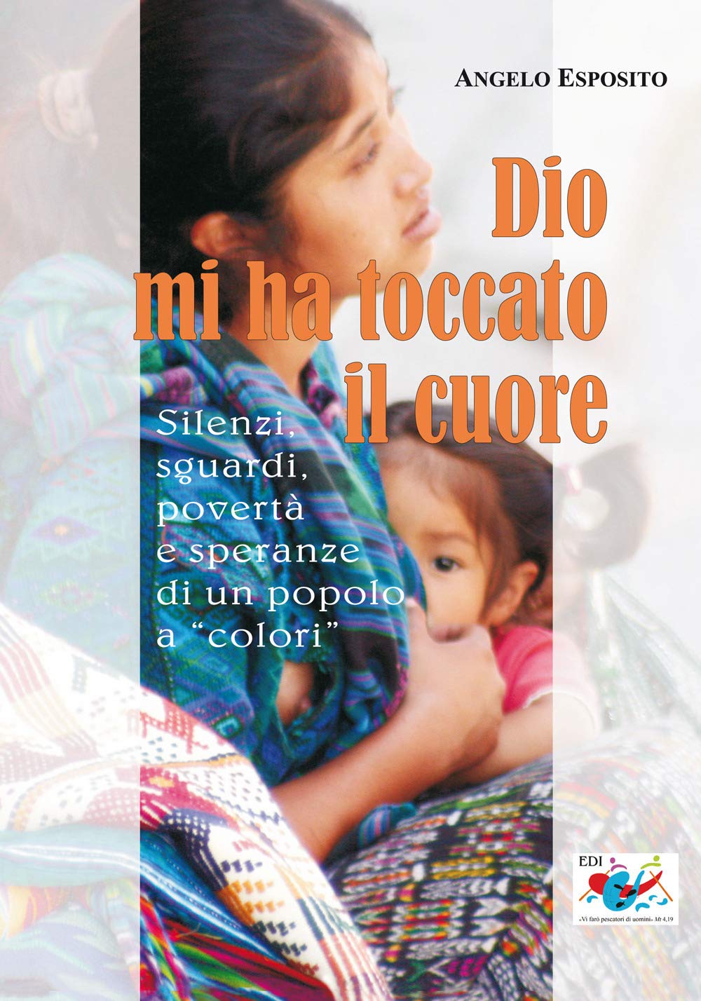 Dio mi ha toccato il cuore. Silenzi, sguardi, povertà e speranze di un popolo a «colori» Essays & Short Stories