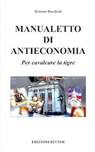 Manualetto di antieconomia. Per cavalcare la tigre book
