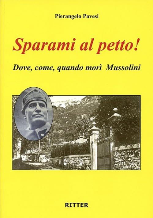 Sparami al petto! Dove, come, quando morì Mussolini book