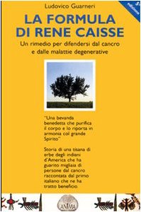 La formula di René Caisse e delle malattie degenerative. Un rimedio per difendersi dal cancro (La medicina per l'anima) Medicine