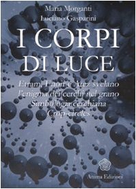 I corpi di luce. Etram, Enoir e Atez svelano l'enigma dei cerchi nel grano. Simbologia cerchiana. Crop-circles. Ediz. illustrata book